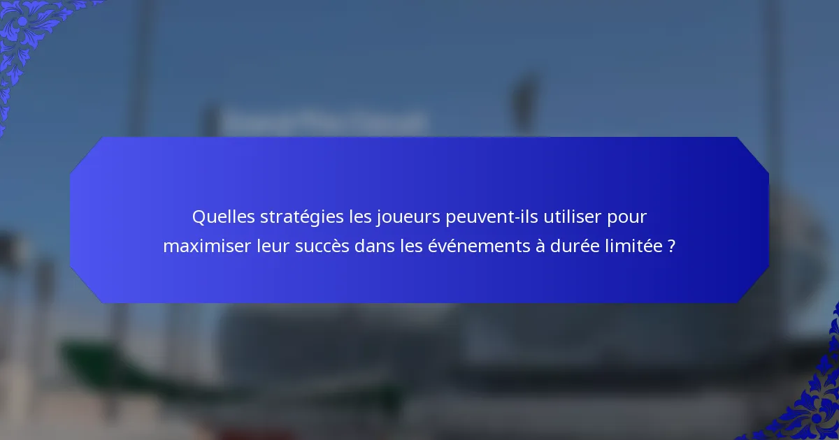 Quelles stratégies les joueurs peuvent-ils utiliser pour maximiser leur succès dans les événements à durée limitée ?