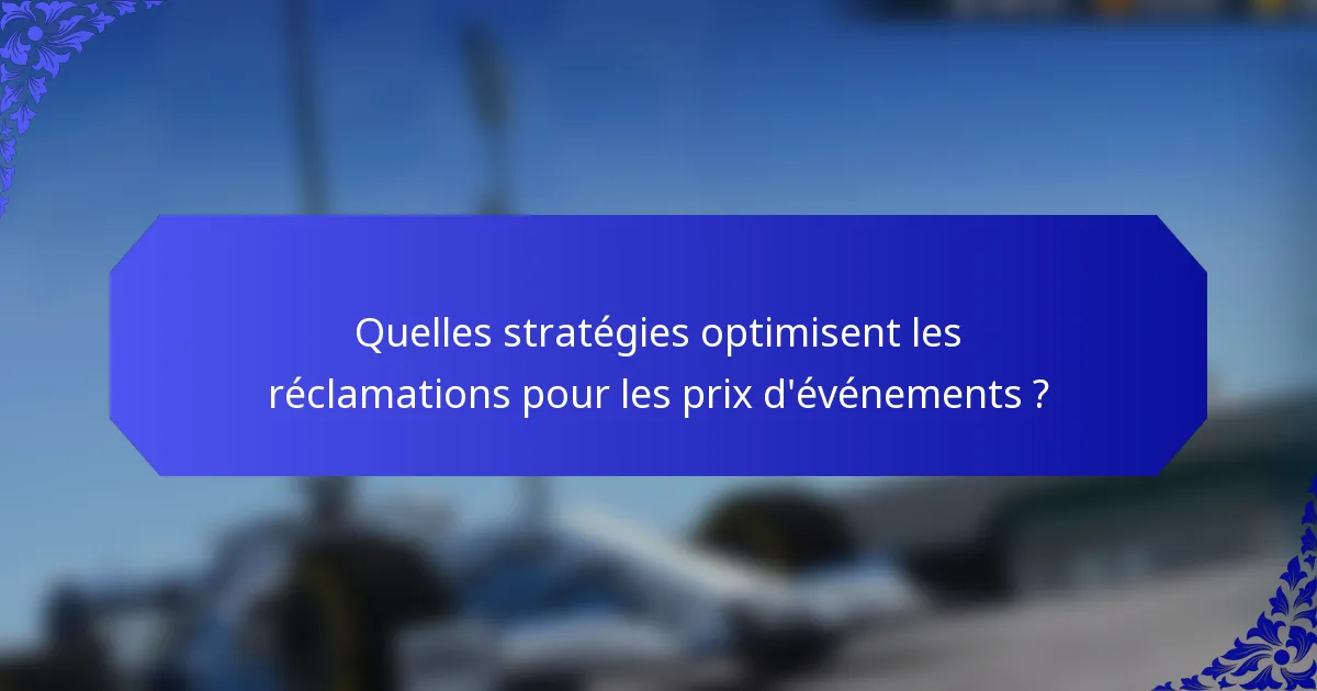 Quelles stratégies optimisent les réclamations pour les prix d'événements ?