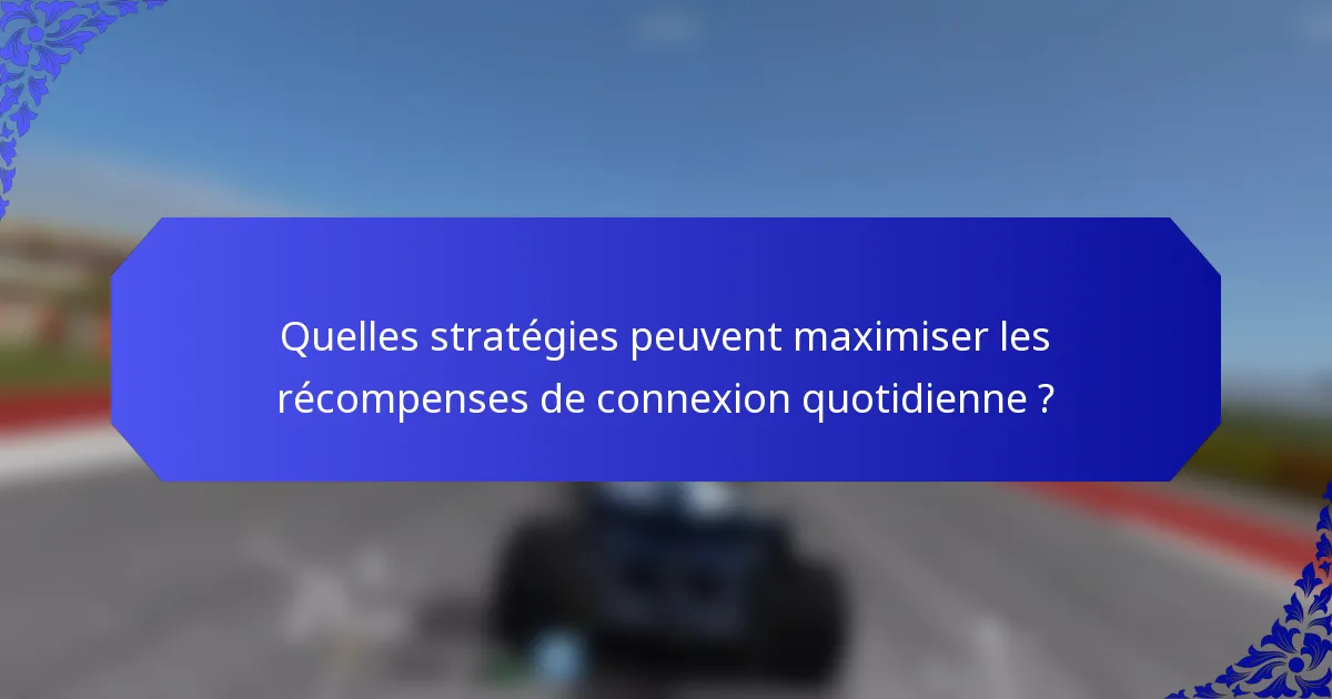 Quelles stratégies peuvent maximiser les récompenses de connexion quotidienne ?