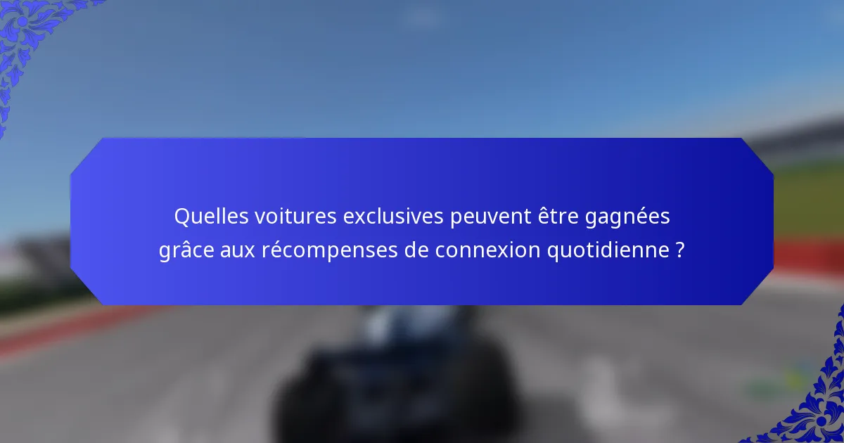 Quelles voitures exclusives peuvent être gagnées grâce aux récompenses de connexion quotidienne ?