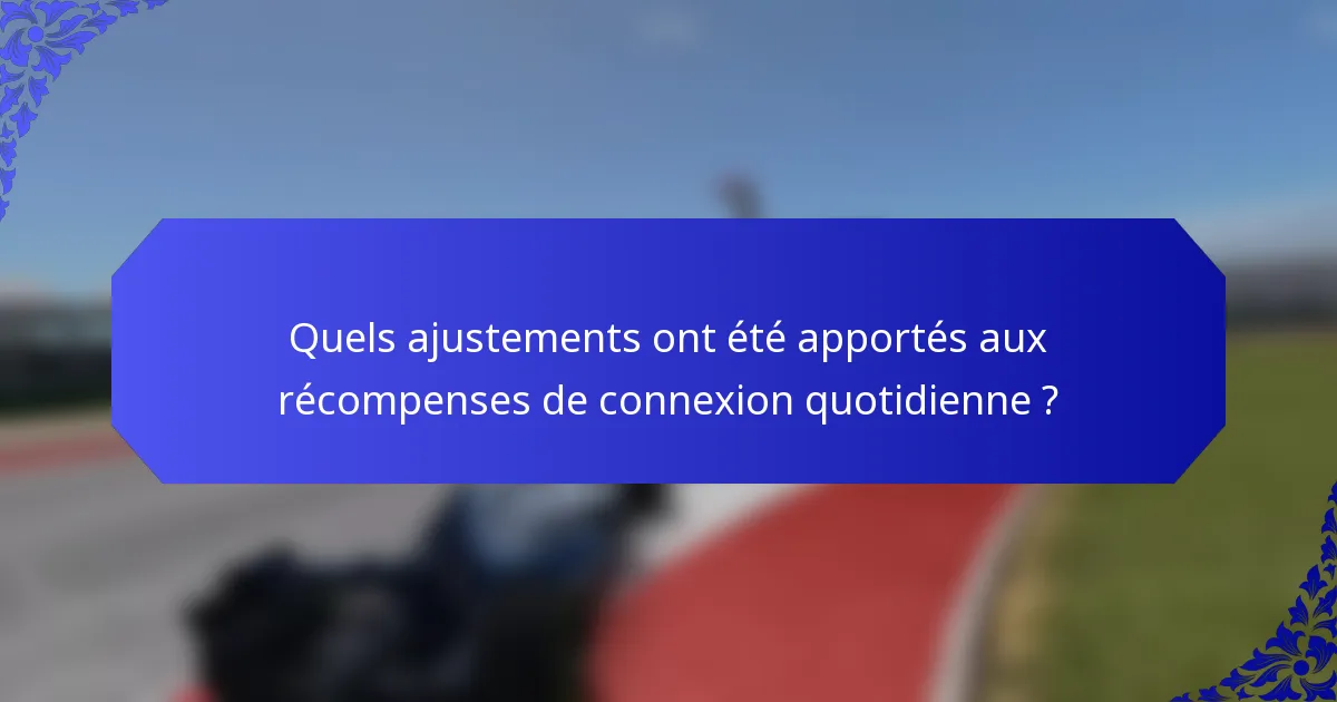 Quels ajustements ont été apportés aux récompenses de connexion quotidienne ?