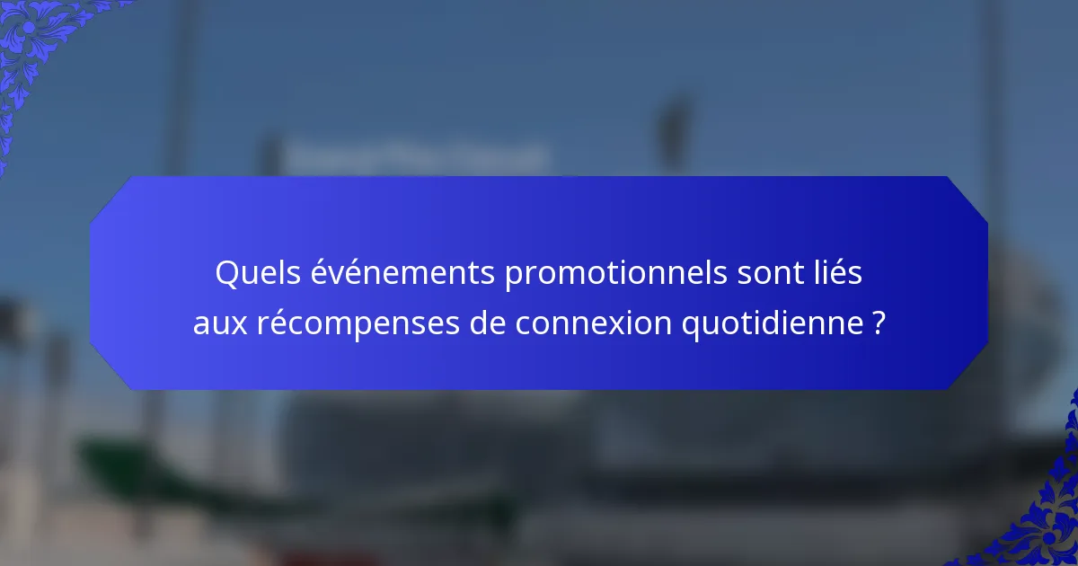 Quels événements promotionnels sont liés aux récompenses de connexion quotidienne ?