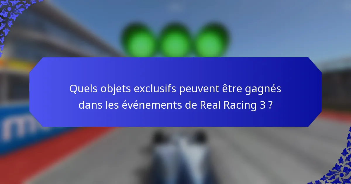 Quels objets exclusifs peuvent être gagnés dans les événements de Real Racing 3 ?