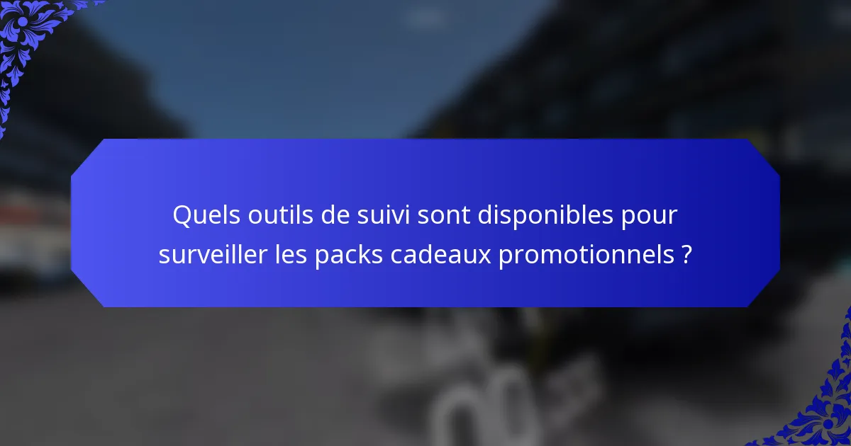 Quels outils de suivi sont disponibles pour surveiller les packs cadeaux promotionnels ?