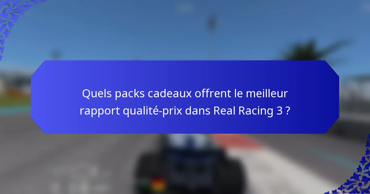 Quels packs cadeaux offrent le meilleur rapport qualité-prix dans Real Racing 3 ?
