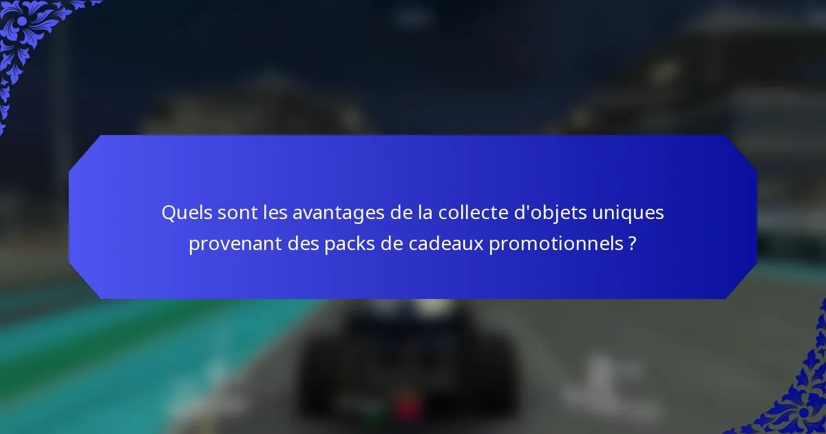 Quels sont les avantages de la collecte d'objets uniques provenant des packs de cadeaux promotionnels ?