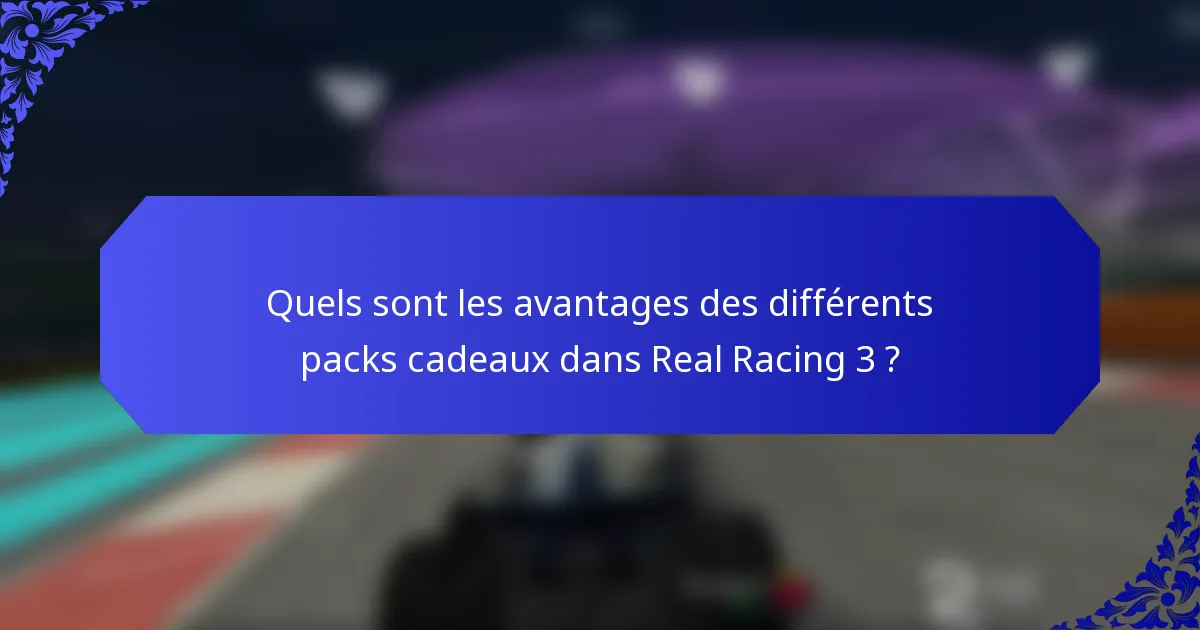 Quels sont les avantages des différents packs cadeaux dans Real Racing 3 ?