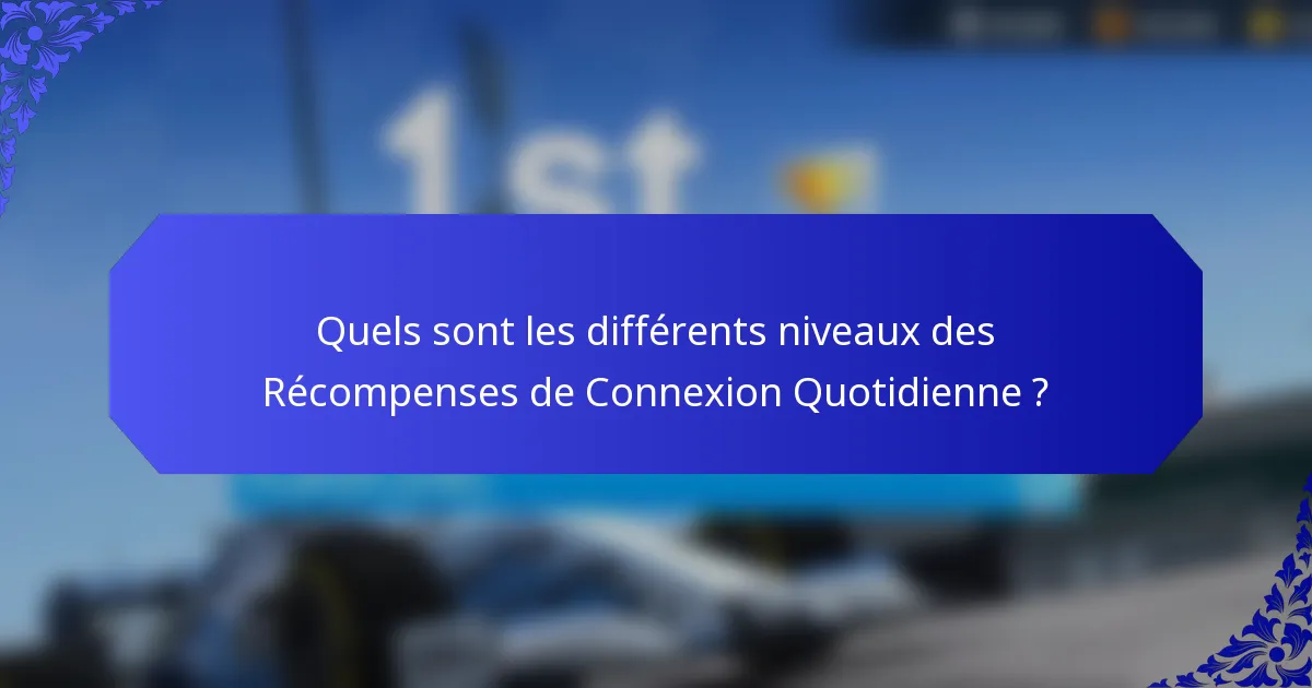 Quels sont les différents niveaux des Récompenses de Connexion Quotidienne ?