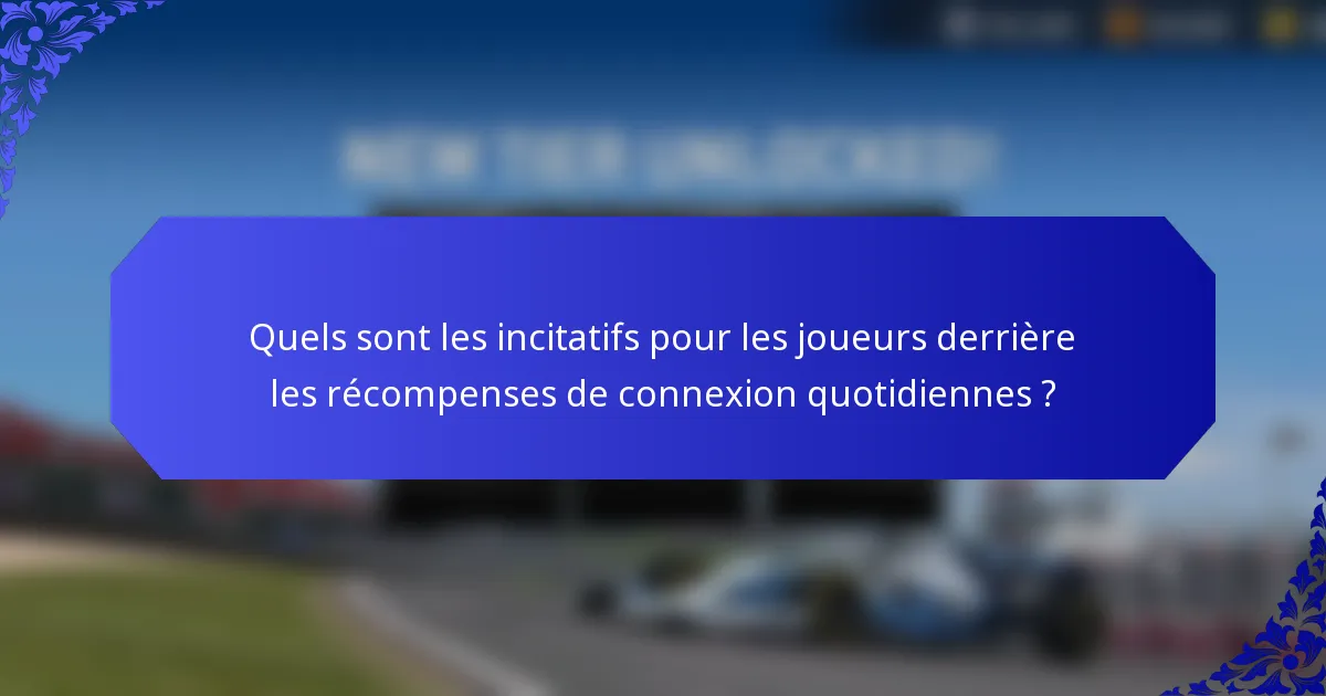 Quels sont les incitatifs pour les joueurs derrière les récompenses de connexion quotidiennes ?