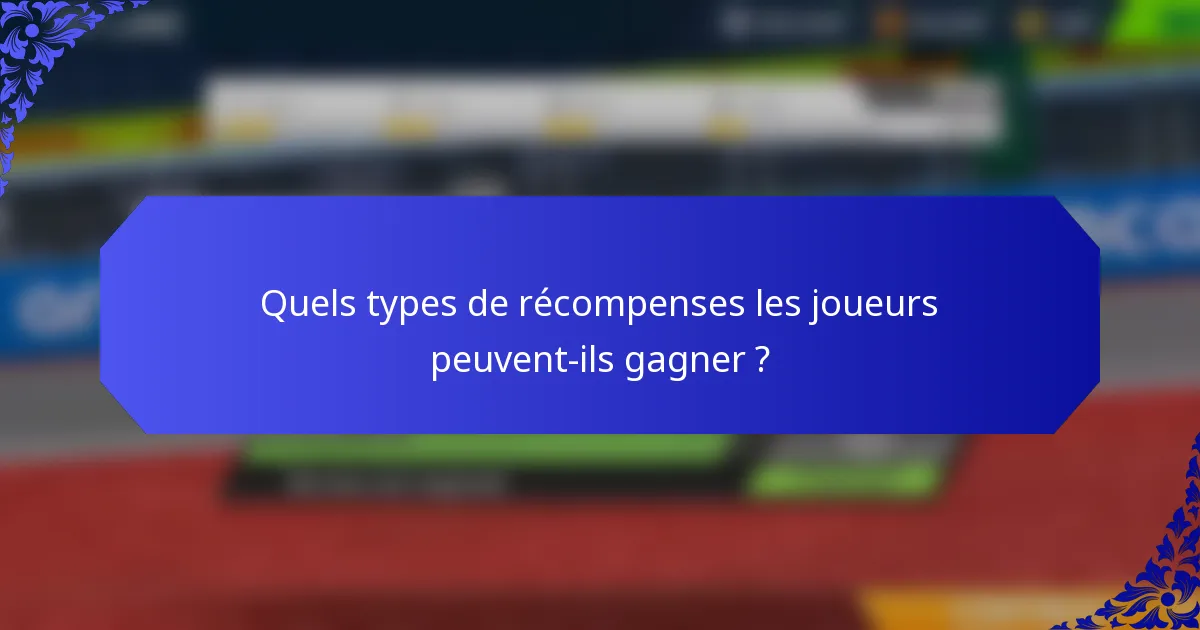 Quels types de récompenses les joueurs peuvent-ils gagner ?